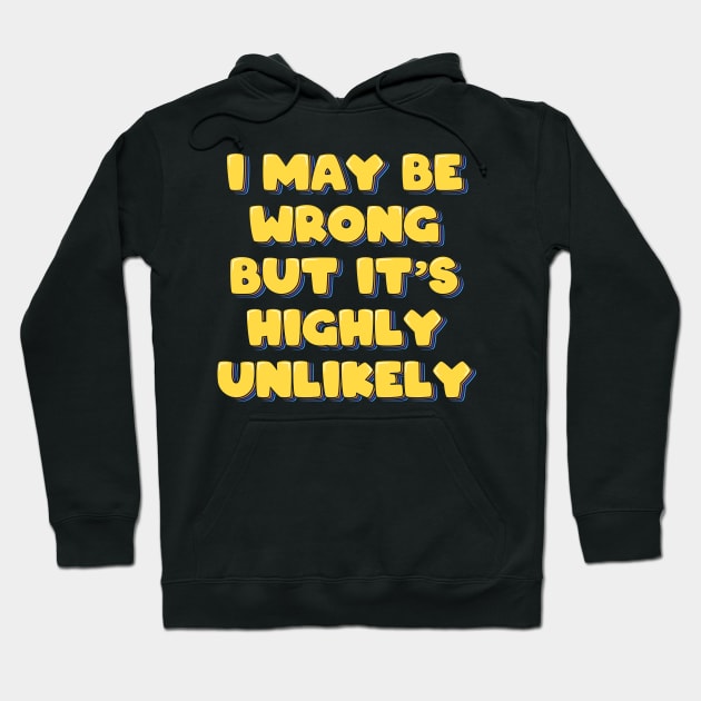 I May Be Wrong But It's Highly Unlikely Hoodie by ardp13